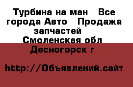 Турбина на ман - Все города Авто » Продажа запчастей   . Смоленская обл.,Десногорск г.